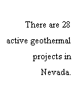 Text Box: There are 28 active geothermal projects in Nevada. 